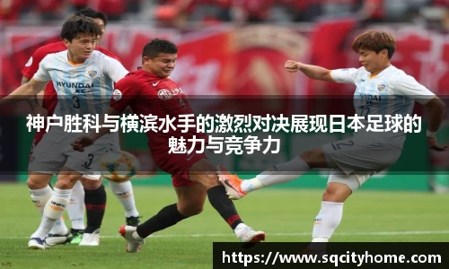 神户胜科与横滨水手的激烈对决展现日本足球的魅力与竞争力