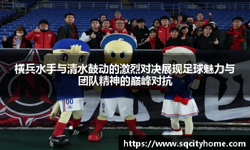 横兵水手与清水鼓动的激烈对决展现足球魅力与团队精神的巅峰对抗