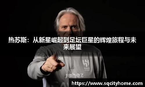 热苏斯：从新星崛起到足坛巨星的辉煌旅程与未来展望