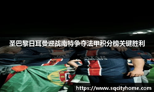 圣巴黎日耳曼迎战南特争夺法甲积分榜关键胜利