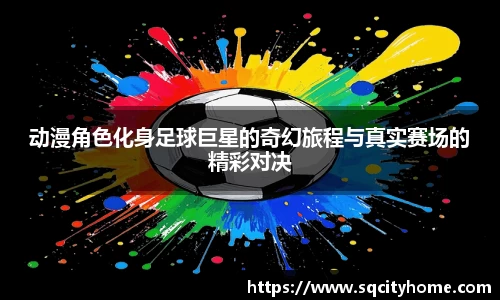 动漫角色化身足球巨星的奇幻旅程与真实赛场的精彩对决